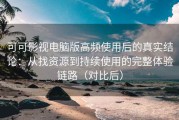 可可影视电脑版高频使用后的真实结论：从找资源到持续使用的完整体验链路（对比后）