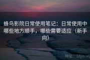 蜂鸟影院日常使用笔记：日常使用中哪些地方顺手，哪些需要适应（新手向）