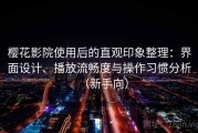 樱花影院使用后的直观印象整理：界面设计、播放流畅度与操作习惯分析（新手向）