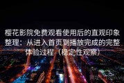 樱花影院免费观看使用后的直观印象整理：从进入首页到播放完成的完整体验过程（稳定性观察）