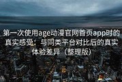 第一次使用age动漫官网首页app时的真实感受：与同类平台对比后的真实体验差异（整理版）