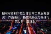 把可可影视下载当作日常工具后的感受：界面设计、播放流畅度与操作习惯分析（整理版）