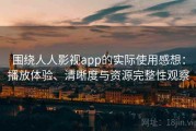 围绕人人影视app的实际使用感想：播放体验、清晰度与资源完整性观察