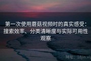 第一次使用蘑菇视频时的真实感受：搜索效率、分类清晰度与实际可用性观察