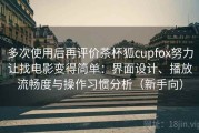 多次使用后再评价茶杯狐cupfox努力让找电影变得简单：界面设计、播放流畅度与操作习惯分析（新手向）