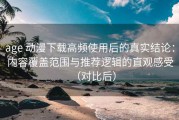 age 动漫下载高频使用后的真实结论：内容覆盖范围与推荐逻辑的直观感受（对比后）