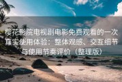 樱花影院电视剧电影免费观看的一次真实使用体验：整体观感、交互细节与使用节奏评价（整理版）