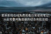 星辰影院在线免费观看日常使用笔记：从日常使用角度做的综合体验总结