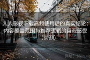 人人影视下载高频使用后的真实结论：内容覆盖范围与推荐逻辑的直观感受（实测）