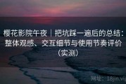 樱花影院午夜｜把坑踩一遍后的总结：整体观感、交互细节与使用节奏评价（实测）