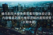 蜂鸟影院大全免费观看完整体验记录：内容覆盖范围与推荐逻辑的直观感受（长期体验）