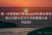 第一次使用柚子影视app时的真实感受：常见问题与应对方式的整理记录（对比后）