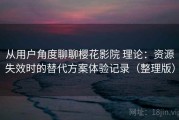 从用户角度聊聊樱花影院 理论：资源失效时的替代方案体验记录（整理版）