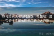 蜂鸟影院使用后的直观印象整理：是否值得收藏长期使用的个人判断