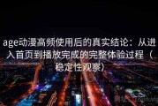 age动漫高频使用后的真实结论：从进入首页到播放完成的完整体验过程（稳定性观察）