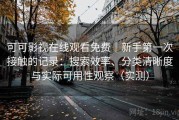 可可影视在线观看免费｜新手第一次接触的记录：搜索效率、分类清晰度与实际可用性观察（实测）