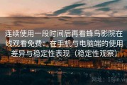 连续使用一段时间后再看蜂鸟影院在线观看免费：在手机与电脑端的使用差异与稳定性表现（稳定性观察）