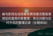 蜂鸟影院在线观看免费观看完整版使用后的直观印象整理：常见问题与应对方式的整理记录（长期体验）